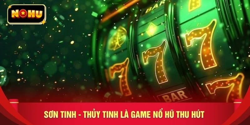 Sơn tinh - Thủy tinh là game nổ hũ thu hút 
